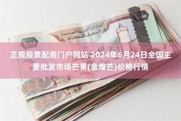 正规股票配资门户网站 2024年6月24日全国主要批发市场芒果(金煌芒)价格行情