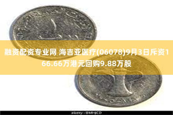 融资配资专业网 海吉亚医疗(06078)9月3日斥资166.66万港元回购9.88万股