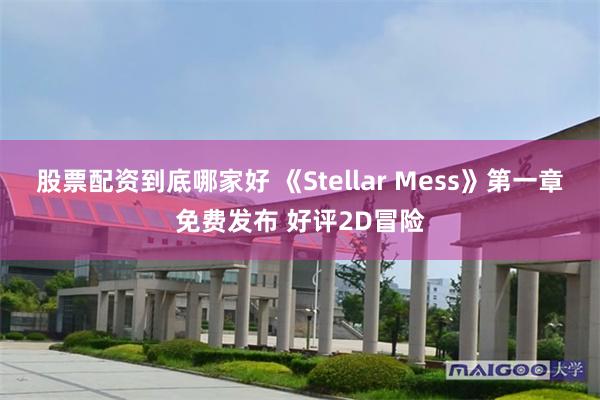 股票配资到底哪家好 《Stellar Mess》第一章免费发布 好评2D冒险