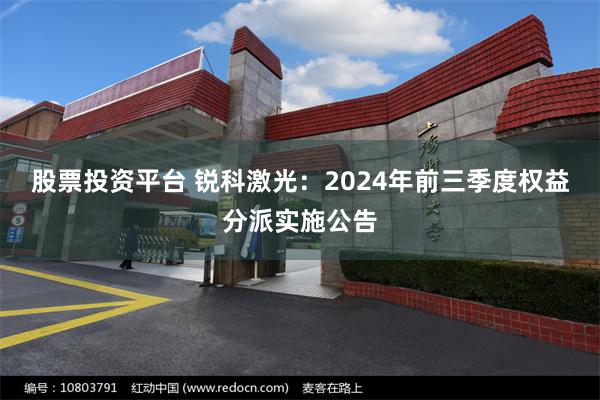 股票投资平台 锐科激光：2024年前三季度权益分派实施公告